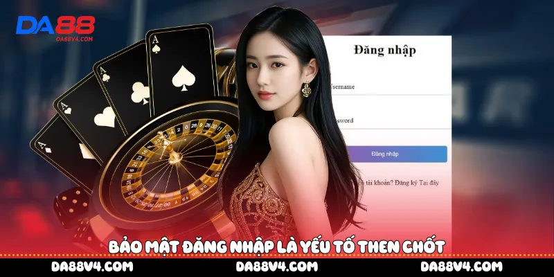 Bảo mật đăng nhập là yếu tố then chốt 