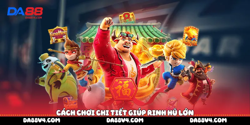 Cách chơi chi tiết giúp rinh hũ lớn