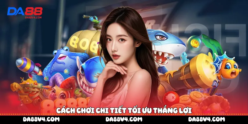 Cách chơi chi tiết tối ưu thắng lợi