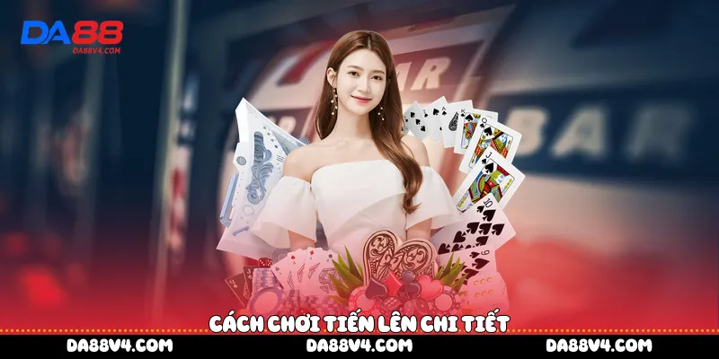 Cách chơi tiến lên chi tiết
