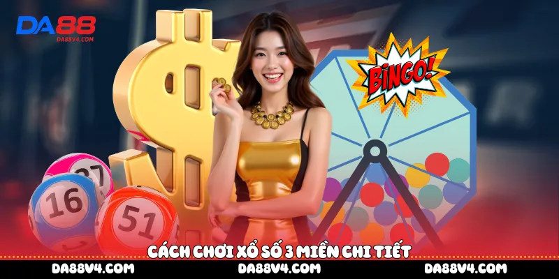 Cách chơi xổ số 3 miền chi tiết 
