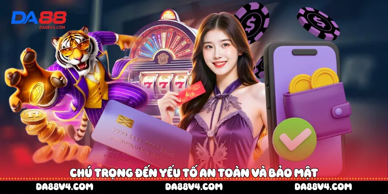 chú trọng đến yếu tố an toàn và bảo mật