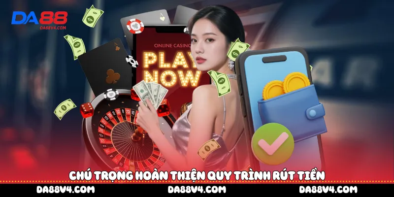 chú trọng hoàn thiện quy trình rút tiền