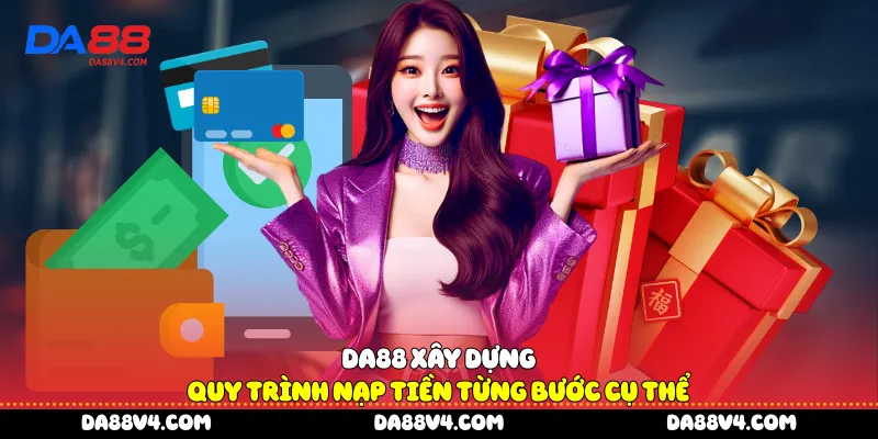 DA88 xây dựng quy trình nạp tiền từng bước cụ thể