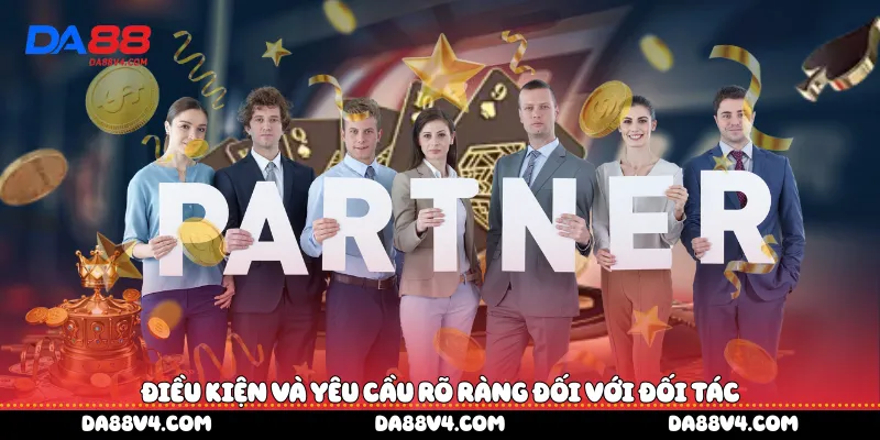 điều kiện và yêu cầu rõ ràng đối với đối tác