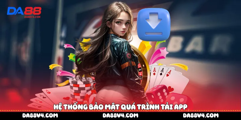 hệ thống bảo mật quá trình tải app