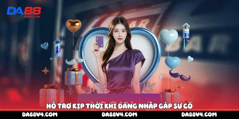 Hỗ trợ kịp thời khi đăng nhập gặp sự cố