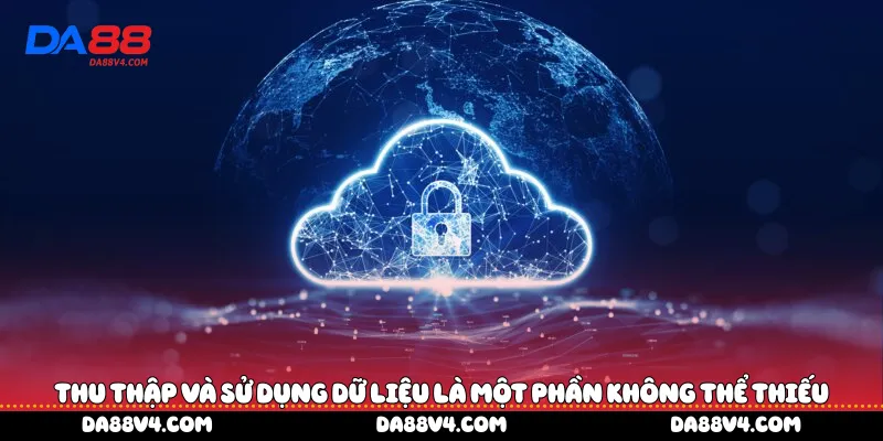 Thu thập và sử dụng dữ liệu là một phần không thể thiếu