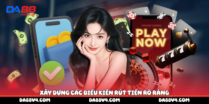 xây dựng các điều kiện rút tiền rõ ràng