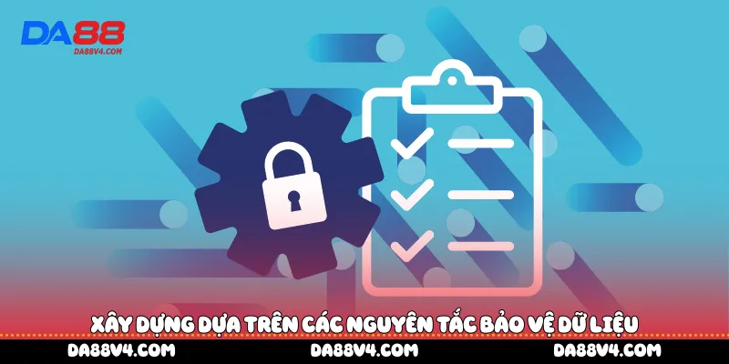 Xây dựng dựa trên các nguyên tắc bảo vệ dữ liệu