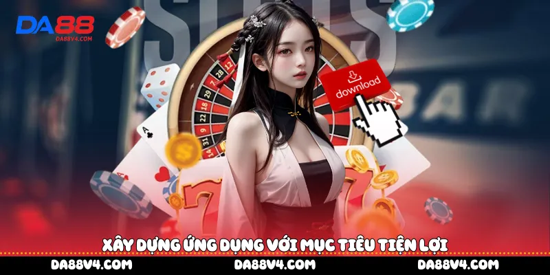 Xây dựng ứng dụng với mục tiêu tiện lợi